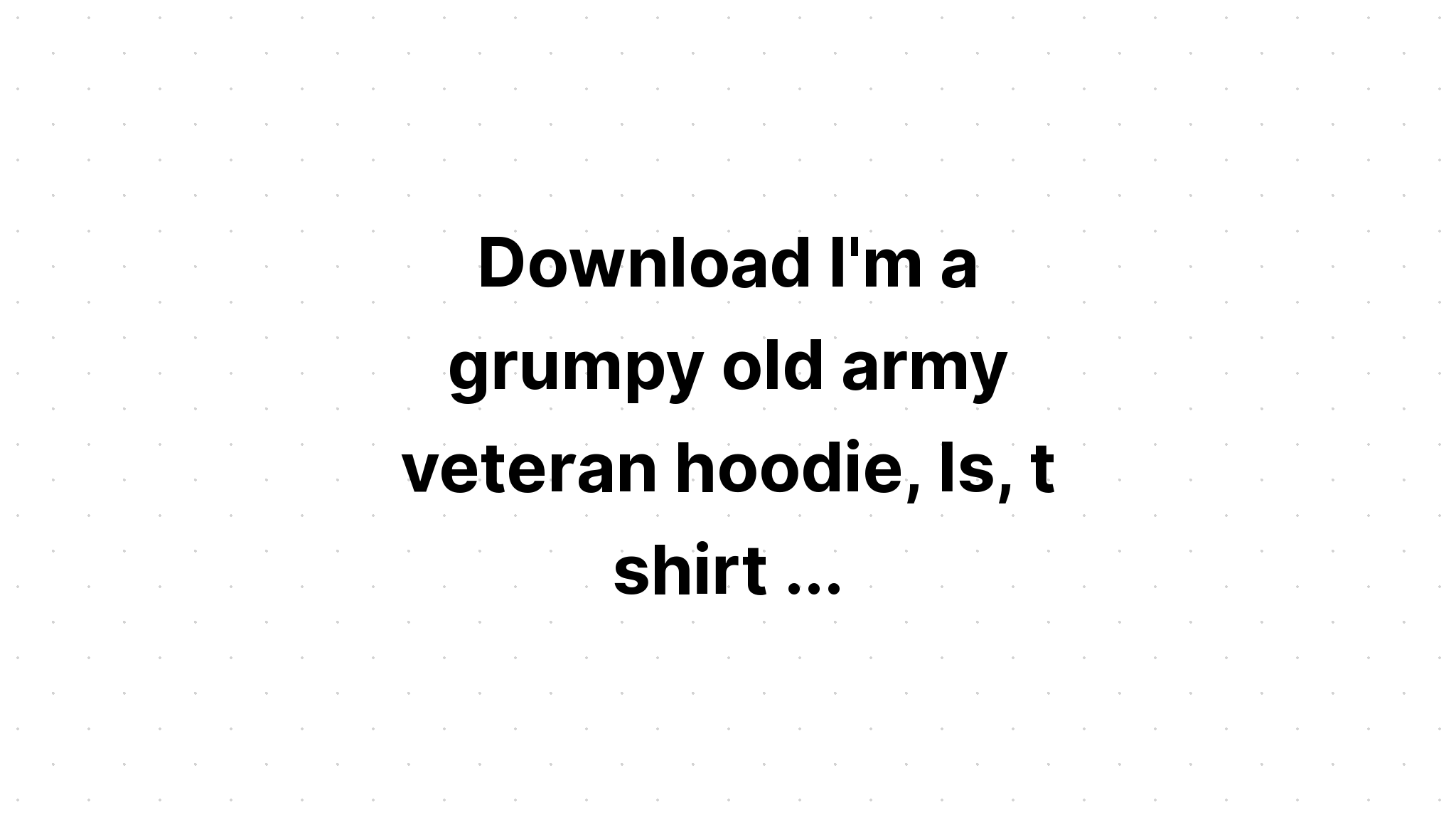 Download I Am A Grumpy Veteran I Don't SVG File